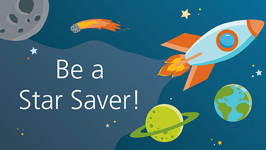 Space illustration with rocket ship, moon, planets that says "Be a Star Saver!"